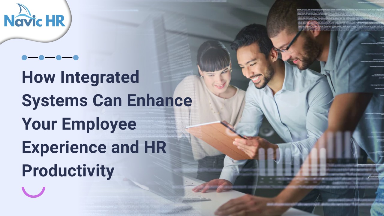 How Integrated Systems Can Enhance Your Employee Experience and HR Productivity